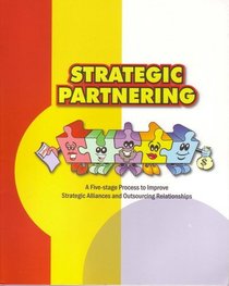 Strategic Partnering A Five-stage Process to Improve Strategic Alliances and Outsourcing Relationships