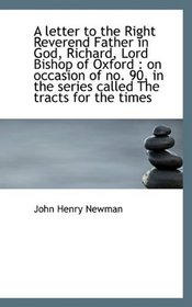 A letter to the Right Reverend Father in God, Richard, Lord Bishop of Oxford: on occasion of no. 90