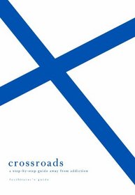 Crossroads: A Step-By-Step Guide Away from Addiction: Facilitator's Guide