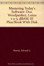 Mastering Today's Software: Dos, Wordperfect, Lotus 1-2-3, dBASE III Plus/Book With Disk