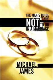 The Man's Guide to What Not to Do in a Marriage