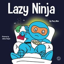Lazy Ninja: A Children?s Book About Setting Goals and Finding Motivation (Ninja Life Hacks)
