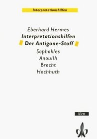 Interpretationshilfen Der Antigone- Stoff. Sophokles - Anouilh - Brecht - Hochhuth. (Lernmaterialien)