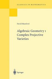 Algebraic Geometry I: Complex Projective Varieties (Grundlehren der mathematischen Wissenschaften)