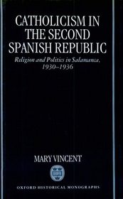Catholicism in the Second Spanish Republic: Religion and Politics in Salamanca, 1930-1936 (Oxford Historical Monographs)