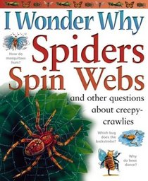 I Wonder Why Spiders Spin Webs : And Other Questions About Creepy Crawlies (I Wonder Why)