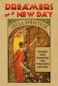 Dreamers of a New Day: Women Who Invented the Twentieth Century