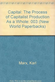 Capital: The Process of Capitalist Production As a Whole (New World Paperbacks)