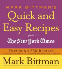 Mark Bittman's Quick and Easy Recipes from the New York Times: Featuring 350 recipes from the author of HOW TO COOK EVERYTHING and THE BEST RECIPES IN THE WORLD