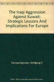 The Iraqi Aggression Against Kuwait: Strategic Lessons And Implications For Europe