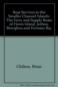 Boat Services to the Smaller Channel Islands: The Ferry and Supply Boats of Herm Island, Jethou, Brecqhou and Fermain Bay