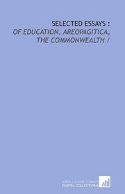 Selected essays :: Of education, Areopagitica, the Commonwealth /