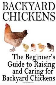 Backyard Chickens: The Beginner's Guide to Raising and Caring for Backyard Chickens (Homesteading Life) (Volume 1)