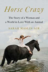 Horse Crazy: The Story of a Woman and a World in Love with an Animal