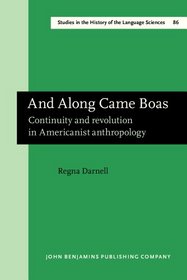 And Along Came Boas: Continuity and Revolution in Americanist Anthropology (Amsterdam Studies in the Theory and History of Linguistic Science Series III: ... in the History of the Language Sciences)