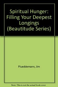 Spiritual Hunger: Filling Your Deepest Longings (Beautitude Series)
