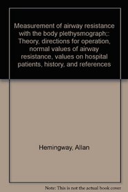 Measurement of airway resistance with the body plethysmograph;: Theory, directions for operation, normal values of airway resistance, values on hospital patients, history, and references