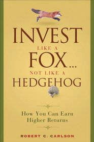 Invest Like a Fox... Not Like a Hedgehog: How You Can Earn Higher Returns With Less Risk