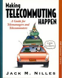 Making Telecommuting Happen: A Guide for Telemanagers and Telecommuters (VNR Computer Library)