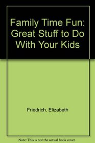 Family Time Fun: Great Stuff to Do With Your Kids