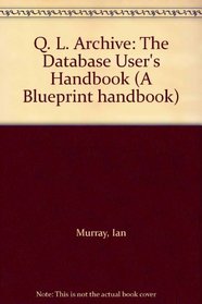 Q. L. Archive: The Database User's Handbook (A Blueprint handbook)