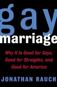 Gay Marriage : Why It Is Good for Gays, Good for Straights, and Good for America