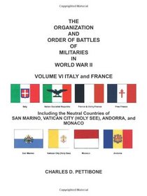 THE ORGANIZATION AND ORDER OF BATTLE OF MILITARIES IN WORLD WAR II: VOLUME VI ITALY and FRANCE Including the Neutral Countries of San Marino, Vatican City (Holy See), Andorra, and Monaco