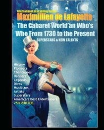 The Cabaret World and Who's Who from 1730 to the Present. Superstars & New Talents: History,Pioneers,Chanteuses,Dancers,Legends,Divas,Musicians,Artists,America Best Entertainers