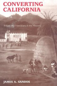 Converting California: Indians and Franciscans in the Missions