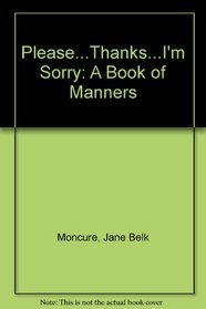Please...Thanks...I'm Sorry: A Book of Manners