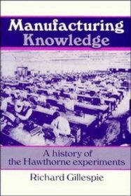 Manufacturing Knowledge : A History of the Hawthorne Experiments (Studies in Economic History and Policy: USA in the Twentieth Century)