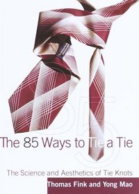 The 85 Ways to Tie a Tie : The Science and Aesthetics of Tie Knots