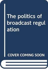 The politics of broadcast regulation