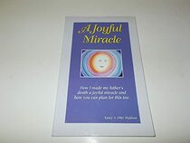 A Joyful Miracle - How I Made My Father's Death a Joyful Miracle and How You Can Plan for This Too
