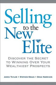 Selling to The New Elite: Discover the Secret to Winning Over Your Wealthiest Prospects