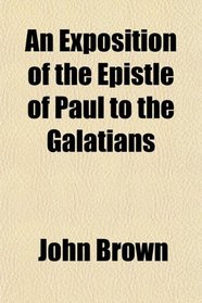 An Exposition of the Epistle of Paul to the Galatians