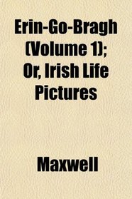Erin-Go-Bragh (Volume 1); Or, Irish Life Pictures