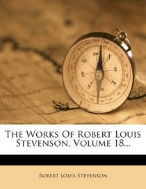 The Works Of Robert Louis Stevenson, Volume 18...