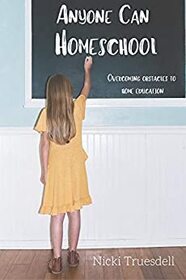 Anyone Can Homeschool: Overcoming Obstacles to Home Education