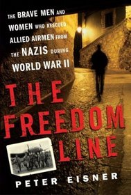 The Freedom Line : The Brave Men and Women Who Rescued Allied Airmen from the Nazis During World War II