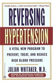 Reversing Hypertension : A Vital New Program to Prevent, Treat, and Reduce High Blood Pressure