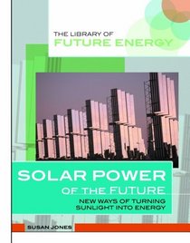 Solar Power of the Future: New Ways of Turning Sunlight into Energy (Library of Future Energy)