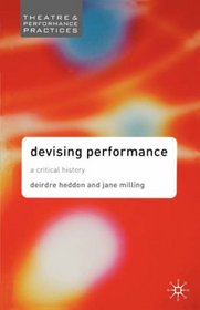 Devising Performance: A Critical History (Theatre and Performance Practices)