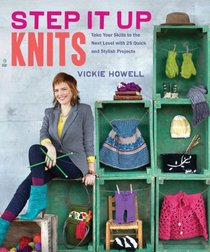 Step It Up Knits: Take Your Skills to the Next Level with 25 Quick and Stylish Projects