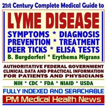 21st Century Complete Medical Guide to Lyme Disease, Deer Ticks, B. Burgdorferi, Erythema Migrans, Authoritative CDC, NIH, and FDA Documents, Clinical ... for Patients and Physicians (CD-ROM)
