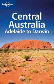 Central Australia: Adelaide to Darwin (Regional Guide)