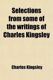 Selections from some of the writings of Charles Kingsley