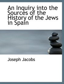 An Inquiry into the Sources of the History of the Jews in Spain
