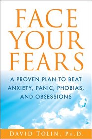 Face Your Fears: A Proven Plan to Beat Anxiety, Panic, Phobias, and Obsessions
