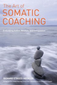 The Art of Somatic Coaching: Embodying Action, Wisdom, and Compassion